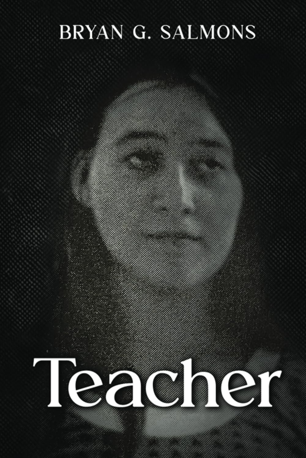 Black-and-white book cover for Bryan G. Salmons book, Teacher, features a young woman's face.