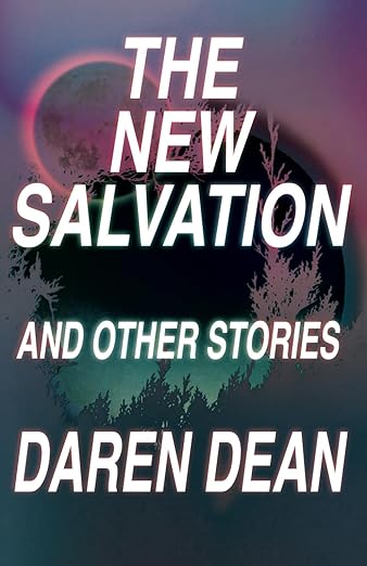 Book cover for Daren Dean's collection of short stories, The New Salvation and Other Stories